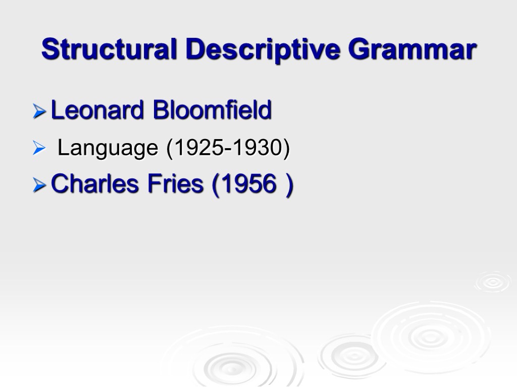 Structural Descriptive Grammar Leonard Bloomfield Language (1925-1930) Charles Fries (1956 )